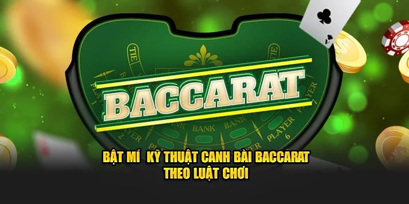 Bật mí kỹ thuật canh bài Baccarat theo luật chơi