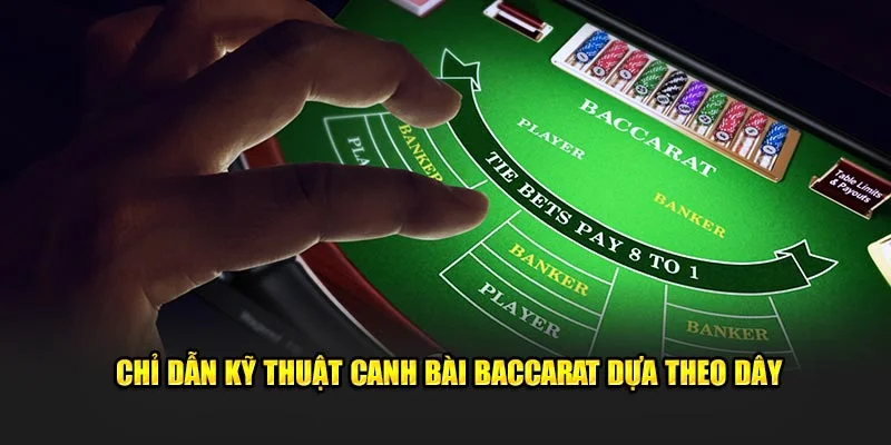 Chỉ dẫn kỹ thuật canh bài Baccarat dựa theo dây