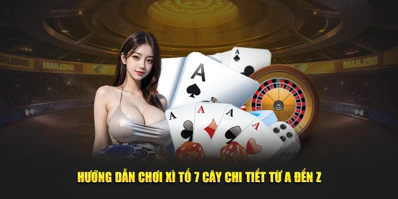 Hướng dẫn chơi xì tố 7 cây chi tiết từ A đến Z